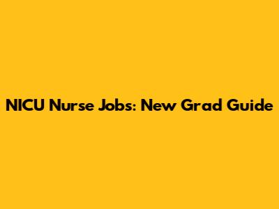 NICU Nurse Jobs: New Grad Guide