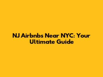 NJ Airbnbs Near NYC: Your Ultimate Guide