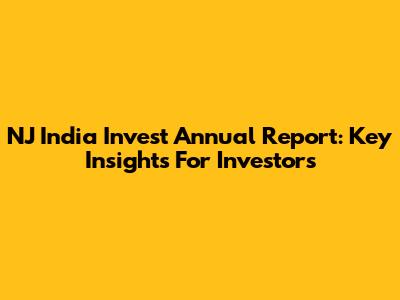 NJ India Invest Annual Report: Key Insights For Investors