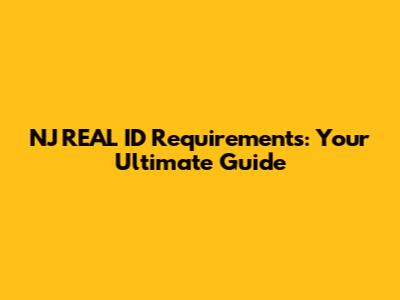 NJ REAL ID Requirements: Your Ultimate Guide