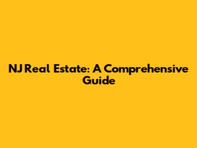 NJ Real Estate: A Comprehensive Guide