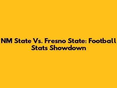 NM State Vs. Fresno State: Football Stats Showdown