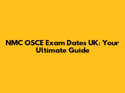 NMC OSCE Exam Dates UK: Your Ultimate Guide