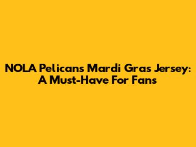 NOLA Pelicans Mardi Gras Jersey: A Must-Have For Fans