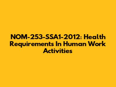NOM-253-SSA1-2012: Health Requirements In Human Work Activities