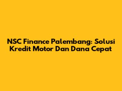 NSC Finance Palembang: Solusi Kredit Motor Dan Dana Cepat