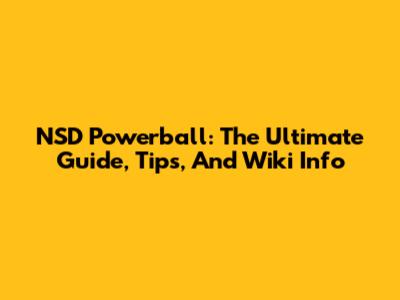 NSD Powerball: The Ultimate Guide, Tips, And Wiki Info