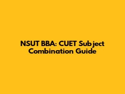 NSUT BBA: CUET Subject Combination Guide
