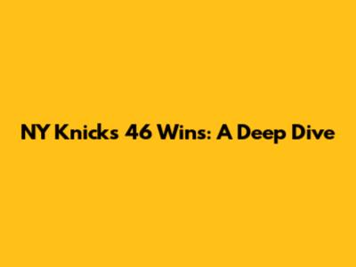 NY Knicks 46 Wins: A Deep Dive