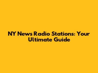 NY News Radio Stations: Your Ultimate Guide