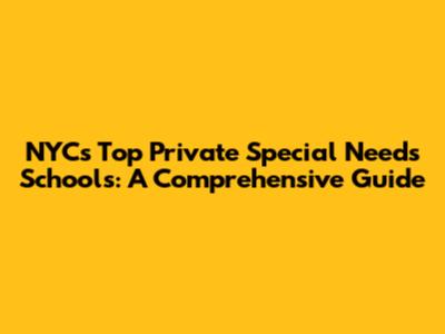 NYC's Top Private Special Needs Schools: A Comprehensive Guide