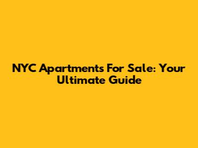 NYC Apartments For Sale: Your Ultimate Guide