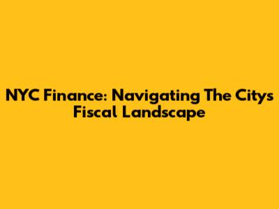 NYC Finance: Navigating The City's Fiscal Landscape