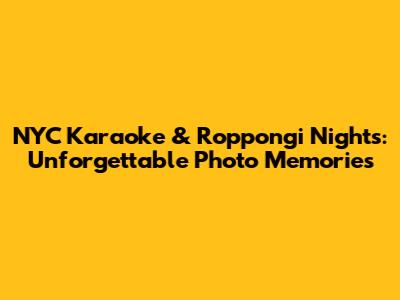 NYC Karaoke & Roppongi Nights: Unforgettable Photo Memories
