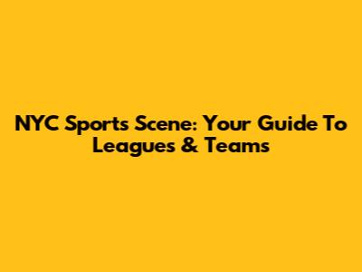 NYC Sports Scene: Your Guide To Leagues & Teams