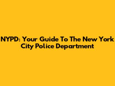 NYPD: Your Guide To The New York City Police Department