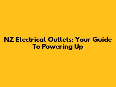 NZ Electrical Outlets: Your Guide To Powering Up