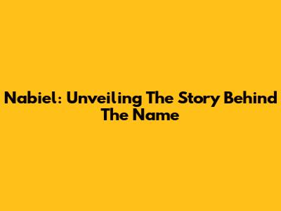 Nabiel: Unveiling The Story Behind The Name