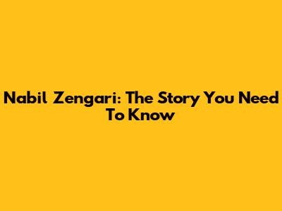 Nabil Zengari: The Story You Need To Know