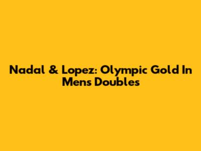 Nadal & Lopez: Olympic Gold In Men's Doubles