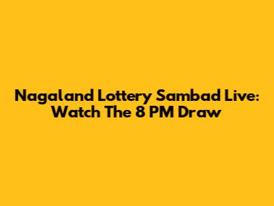 Nagaland Lottery Sambad Live: Watch The 8 PM Draw