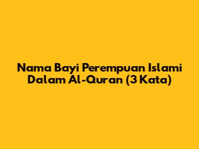 Nama Bayi Perempuan Islami Dalam Al-Qur'an (3 Kata)
