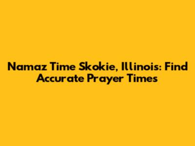 Namaz Time Skokie, Illinois: Find Accurate Prayer Times
