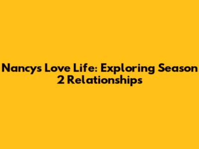 Nancy's Love Life: Exploring Season 2 Relationships