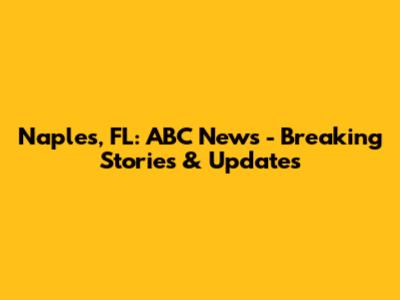 Naples, FL: ABC News - Breaking Stories & Updates