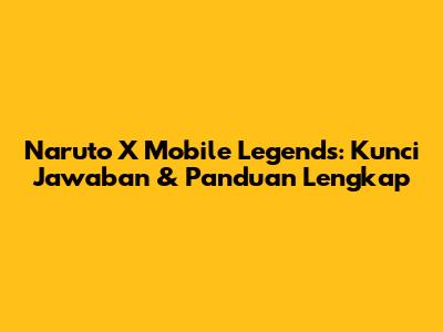 Naruto X Mobile Legends: Kunci Jawaban & Panduan Lengkap