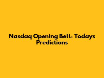 Nasdaq Opening Bell: Today's Predictions
