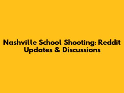 Nashville School Shooting: Reddit Updates & Discussions