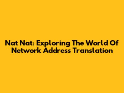 Nat Nat: Exploring The World Of Network Address Translation