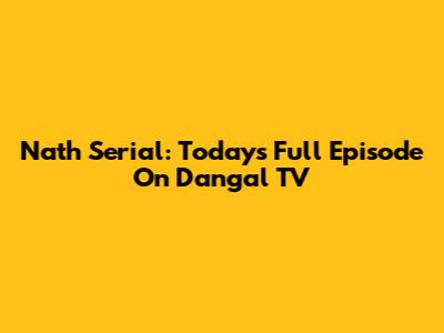 Nath Serial: Today's Full Episode On Dangal TV