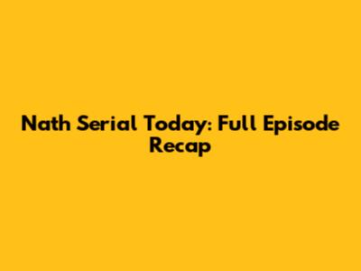 Nath Serial Today: Full Episode Recap