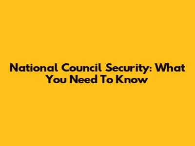 National Council Security: What You Need To Know