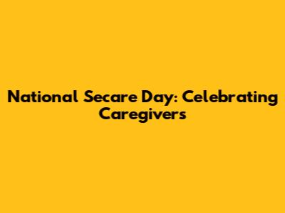 National Secare Day: Celebrating Caregivers