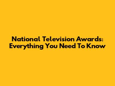 National Television Awards: Everything You Need To Know