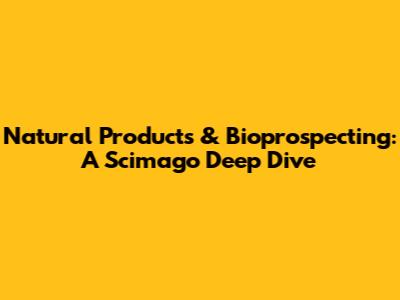 Natural Products & Bioprospecting: A Scimago Deep Dive