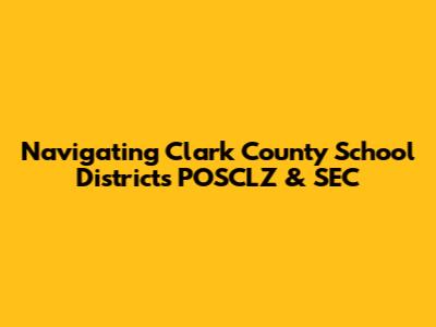 Navigating Clark County School District's POSCLZ & SEC