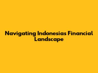 Navigating Indonesia's Financial Landscape