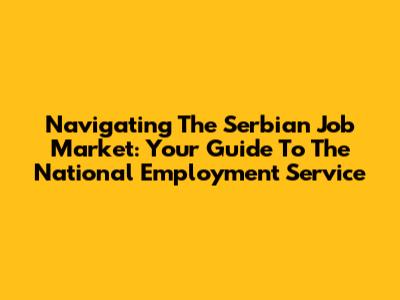 Navigating The Serbian Job Market: Your Guide To The National Employment Service