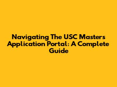 Navigating The USC Masters Application Portal: A Complete Guide