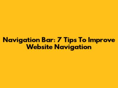 Navigation Bar: 7 Tips To Improve Website Navigation