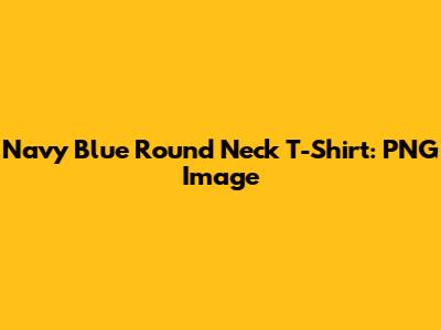 Navy Blue Round Neck T-Shirt: PNG Image