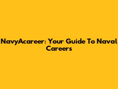 NavyAcareer: Your Guide To Naval Careers