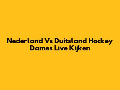 Nederland Vs Duitsland Hockey Dames Live Kijken