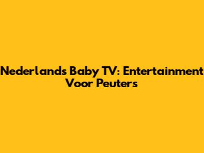 Nederlands Baby TV: Entertainment Voor Peuters