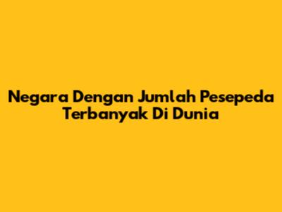 Negara Dengan Jumlah Pesepeda Terbanyak Di Dunia