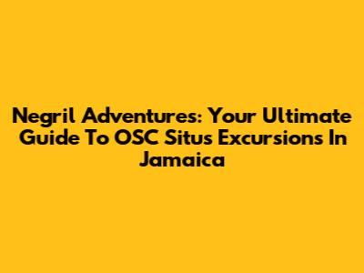 Negril Adventures: Your Ultimate Guide To OSC Situs Excursions In Jamaica